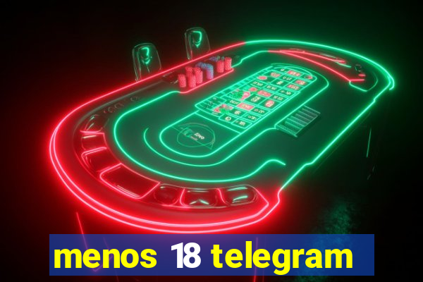 menos 18 telegram